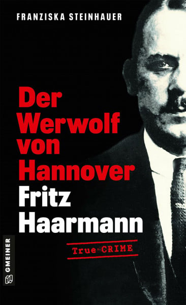 Steinhauer, Franziska Der Werwolf von Hannover - Fritz Haarmann: Biografischer Kriminalroman (Wahre Verbrechen im GMEINER-Verlag)