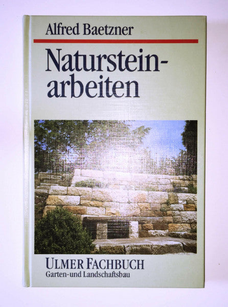 Baetzner, Alfred Natursteinarbeiten: im Garten- und Landschaftsbau. Vorkommen der Gesteine, Bearbeitung und Verwendung (Ulmer Fachbücher)