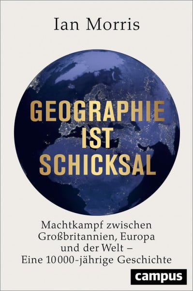 Morris, Ian Geographie ist Schicksal: Machtkampf zwischen Großbritannien, Europa und der Welt - eine 10000-jährige Geschichte