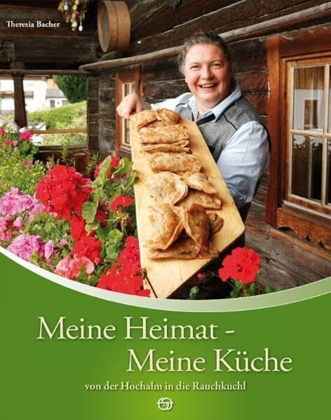 Bacher, Theresia Meine Heimat - Meine Küche: Von der Hochalm in die Rauchkuchl