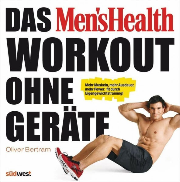 Bertram, Oliver Das Men's Health Workout ohne Geräte: Mehr Muskeln, mehr Ausdauer, mehr Power: fit durch Eigengewichtstraining!
