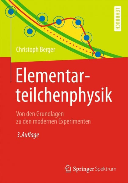 Berger, Christoph Elementarteilchenphysik: Von den Grundlagen zu den modernen Experimenten (Springer-Lehrbuch)