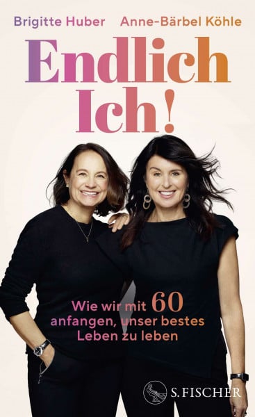 Huber, Brigitte Endlich Ich!: Wie wir mit 60 anfangen, unser bestes Leben zu leben