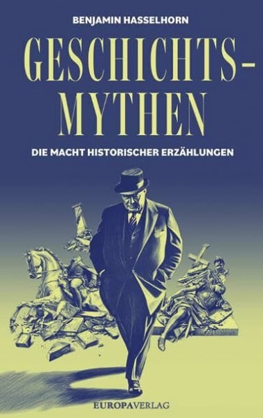 Hasselhorn, Benjamin Geschichtsmythen: Die Macht historischer Erzählungen