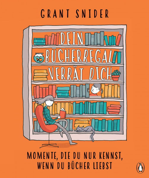 Snider, Grant Dein Bücherregal verrät dich: Momente, die du nur kennst, wenn du Bücher liebst