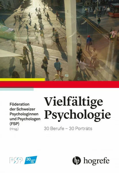 Föderation der Schweizer Psychologinnen und Psychologen (FSP) Vielfältige Psychologie: 30 Berufe - 30 Porträts