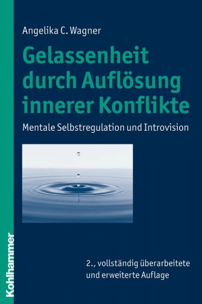Wagner, Angelika C. Gelassenheit durch Auflösung innerer Konflikte: Mentale Selbstregulation und Introvision