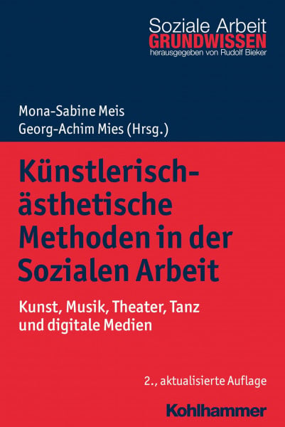 Meis, Mona-Sabine Künstlerisch-ästhetische Methoden in der Sozialen Arbeit: Kunst, Musik, Theater, Tanz und digitale Medien (Grundwissen Soziale Arbeit, 8, Band 8)