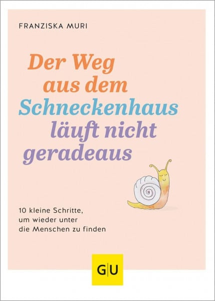 Muri, Franziska Der Weg aus dem Schneckenhaus läuft nicht geradeaus: 10 kleine Schritte, um wieder unter die Menschen zu finden (GU Einzeltitel Gesundheit/Alternativheilkunde)