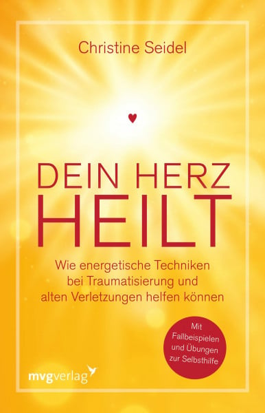 Seidel, Christine Dein Herz heilt: Wie energetische Techniken bei Traumatisierung und alten Verletzungen helfen können. Mit Fallbeispielen und Übungen zur Selbsthilfe