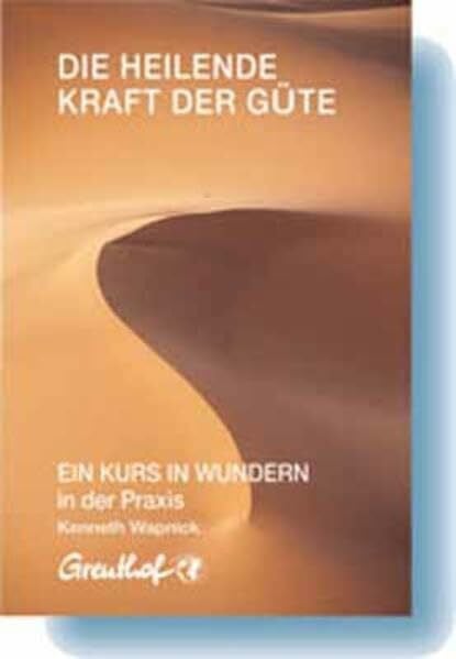 Wapnick, Kenneth Die heilende Kraft der Güte: EIN KURS IN WUNDERN in der Praxis