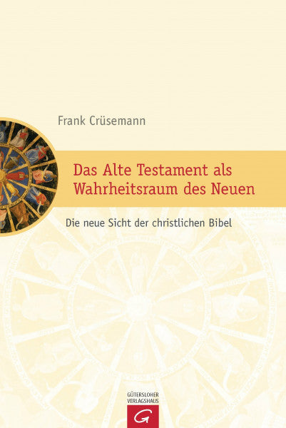 Crüsemann, Frank Das Alte Testament als Wahrheitsraum des Neuen: Die neue Sicht der christlichen Bibel