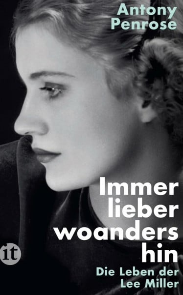 Penrose, Antony Immer lieber woandershin: Die Leben der Lee Miller | Die literarische Vorlage des Films DIE FOTOGRAFIN mit Kate Winslet (insel taschenbuch)
