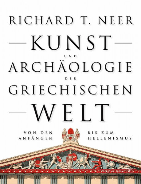 Neer, Richard T. Kunst und Archäologie der griechischen Welt: Von den Anfängen bis zum Hellenismus