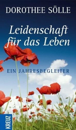 Sölle, Dorothee Leidenschaft für das Leben: Ein Jahresbegleiter