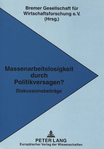 Bremer Gesellschaft Massenarbeitslosigkeit durch Politikversagen?: Diskussionsbeiträge