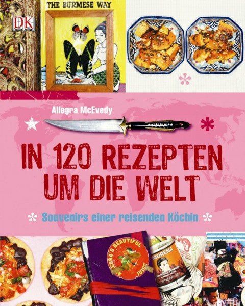 McEvedy, Allegra In 120 Rezepten um die Welt: Souvenirs einer reisenden Köchin