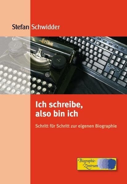Schwidder, Stefan Ich schreibe, also bin ich: Schritt für Schritt zur eigenen Biographie