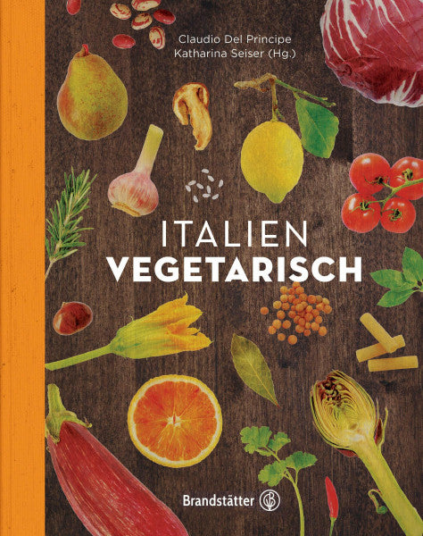 Katharina Seiser Italien Vegetarisch: 150+ authentische Rezepte von Parmigiana bis Minestrone – Vegetarische und vegane Gerichte für jede Jahreszeit, frisch, traditionell und unwiderstehlich von Claudio Del Principe