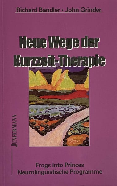 Bandler, Richard Neue Wege der Kurzzeit-Therapie: Neurolinguistische Programme. Frogs into Princes