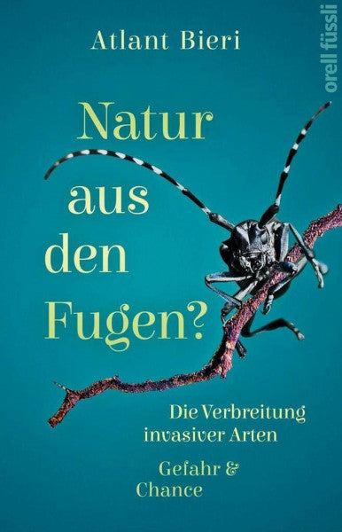 Bieri, Atlant Natur aus den Fugen?: Die Verbreitung invasiver Arten. Gefahr und Chance