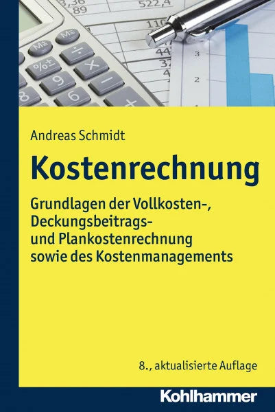 Schmidt, Andreas Kostenrechnung: Grundlagen der Vollkosten-, Deckungsbeitrags- und Plankostenrechnung sowie des Kostenmanagements