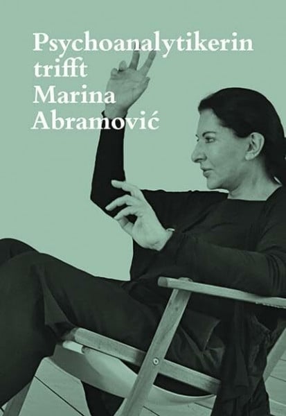 Fischer, Jeannette Psychoanalytikerin trifft Marina Abramović: Künstlerin trifft Jeannette Fischer