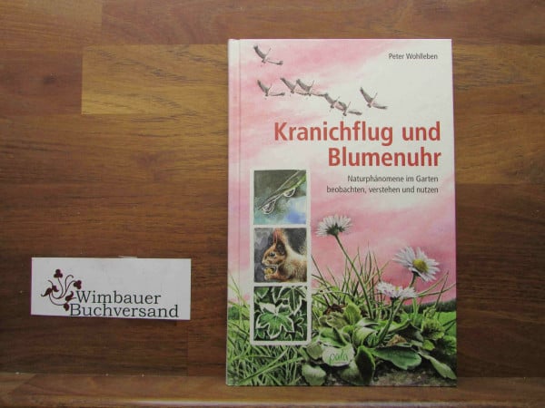 Wohlleben, Peter Kranichflug und Blumenuhr: Naturphänomene im Garten beobachten, verstehen und nutzen