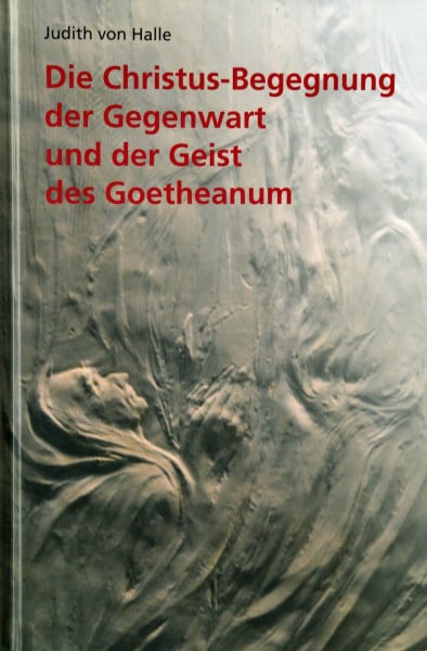 Halle, Judith von Die Christus-Begegnung der Gegenwart und der Geist des Goetheanum