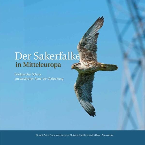 Sonvilla, Christine Der Sakerfalke in Mitteleuropa: Erfolgreicher Schutz am westlichen Rand der Verbreitung.