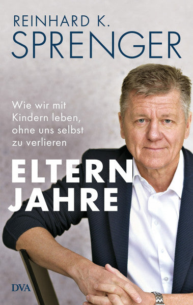 Sprenger, Reinhard K. Elternjahre: Wie wir mit Kindern leben, ohne uns selbst zu verlieren