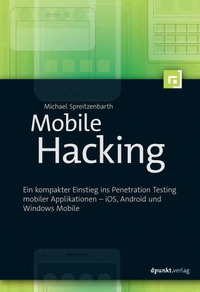 Spreitzenbarth, Michael Mobile Hacking: Ein kompakter Einstieg ins Penetration Testing mobiler Applikationen – iOS, Android und Windows Mobile