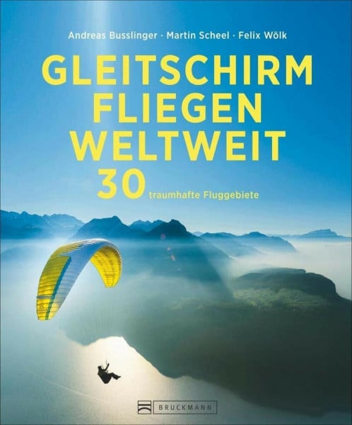 Wölk, Felix Gleitschirmfliegen weltweit: 30 traumhafte Fluggebiete