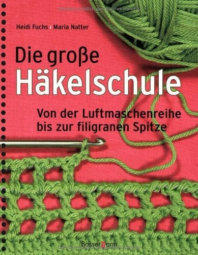 Fuchs, Heidi Die große Häkelschule: Von der Luftmaschenreihe bis zur filigranen Spitze