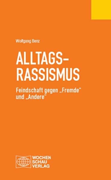 Benz, Wolfgang Alltagsrassismus: Feindschaft gegen „Fremde“ und „Andere“ (Politisches Fachbuch)
