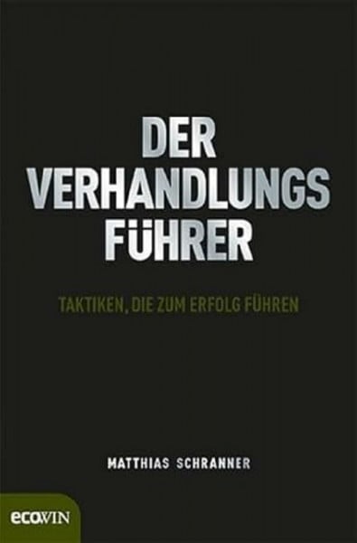 Schranner, Matthias Der Verhandlungsführer: Taktiken, die zum Erfolg führen