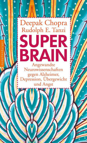 Chopra, Deepak Super-Brain: Angewandte Neurowissenschaften gegen Alzheimer, Depression, Übergewicht und Angst