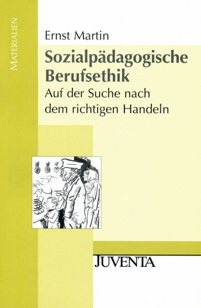 Martin, Ernst Sozialpädagogische Berufsethik: Auf der Suche nach dem richtigen Handeln (Juventa Materialien)