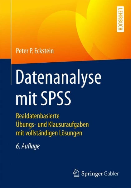 Eckstein, Peter P. Datenanalyse mit SPSS: Realdatenbasierte Übungs- und Klausuraufgaben mit vollständigen Lösungen