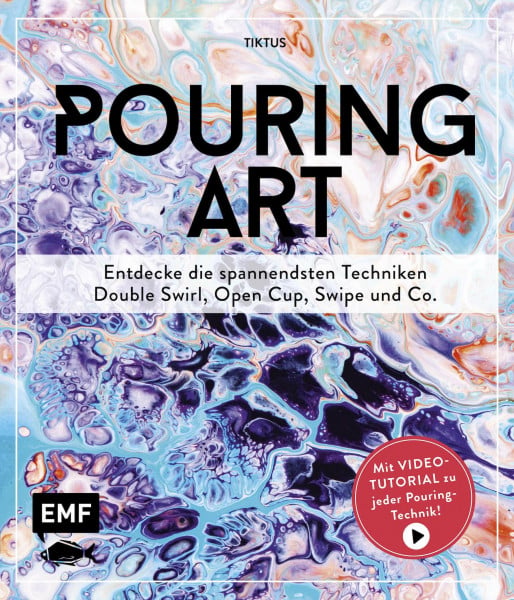 Runge, Lars Pouring Art: Entdecke die spannendsten Techniken – Double Swirl, Open Cup, Swipe und Co. Mit Video-Tutorial zu jeder Pouring-Technik