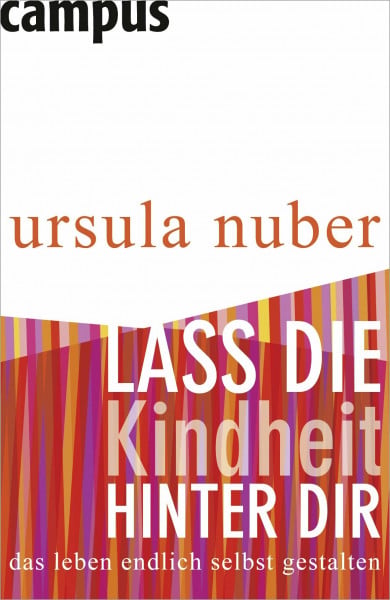 Nuber, Ursula Lass die Kindheit hinter dir: Das Leben endlich selbst gestalten