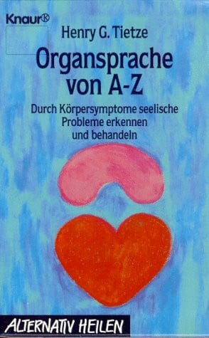 Tietze, Henry G Organsprache von A - Z: Durch Körpersymptome seelische Probleme erkennen und behandeln