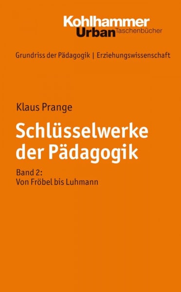 Prange, Klaus Schlüsselwerke der Pädagogik: Band 2: Von Fröbel bis Luhmann (Grundriss der Pädagogik | Erziehungswissenschaft, Band 686)