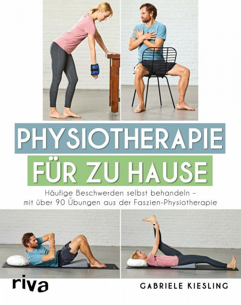Kiesling, Gabriele Physiotherapie für zu Hause: Häufige Beschwerden selbst behandeln – mit über 90 Übungen aus der Faszien-Physiotherapie