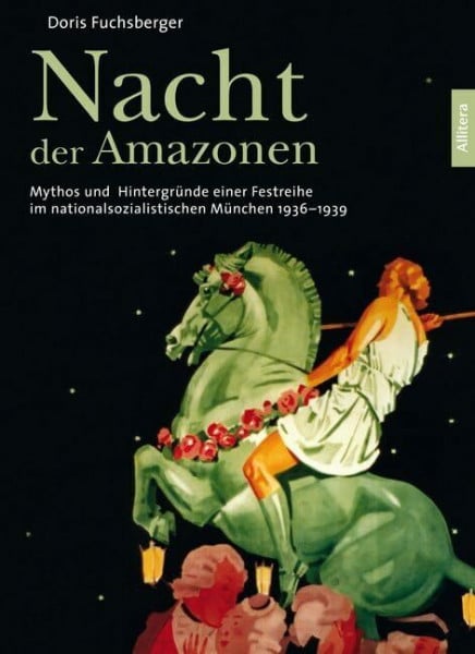 Doris Fuchsberger Nacht der Amazonen. Schloss Nymphenburg im Nationalsozialismus: Mythos und Hintergründe einer Festreihe im nationalsozialistischen München 1936-1939