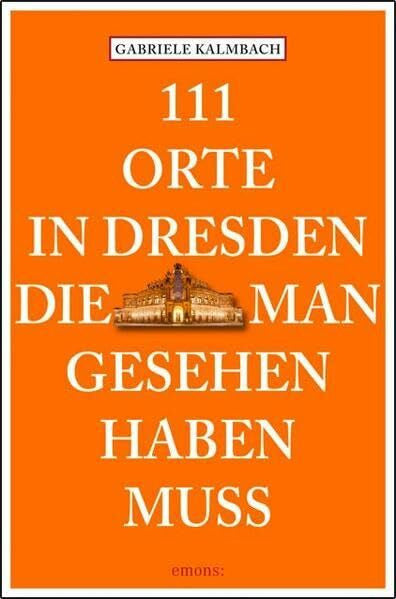Kalmbach, Gabriele 111 Orte in Dresden, die man gesehen haben muss: Reiseführer