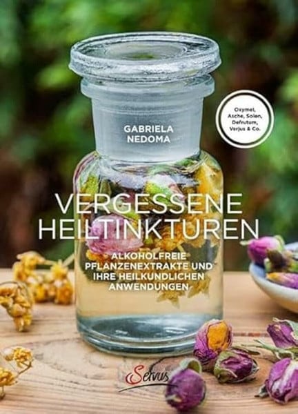 Nedoma, Gabriela Vergessene Heiltinkturen: Alkoholfreie Pflanzenextrakte und ihre heilkundlichen Anwendungen