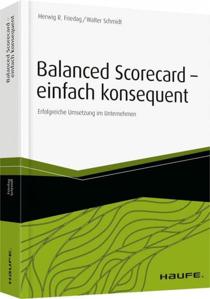Friedag, Herwig R. Balanced Scorecard - einfach konsequent: Erfolgreiche Umsetzung im Unternehmen (Haufe Fachbuch)