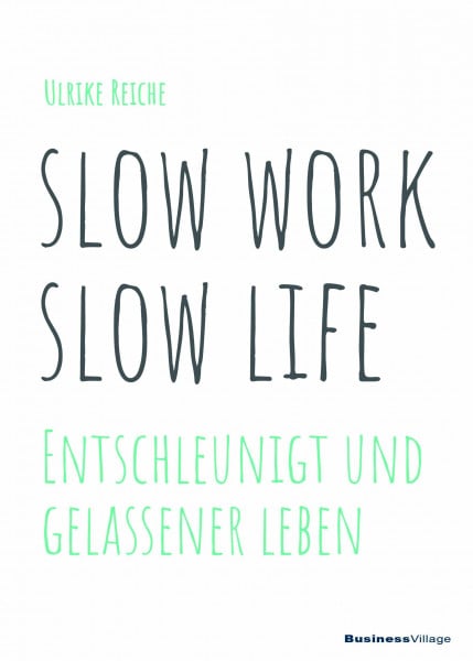 Reiche, Ulrike slow work – slow life: Entschleunigt und gelassener Leben
