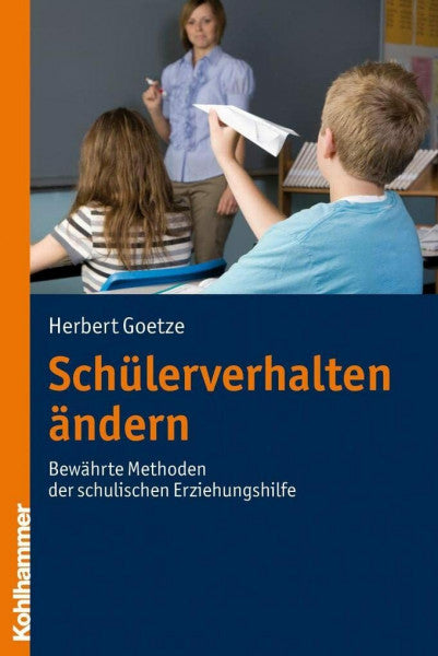 Goetze, Herbert Schülerverhalten ändern: Bewährte Methoden der schulischen Erziehungshilfe